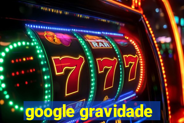 google gravidade